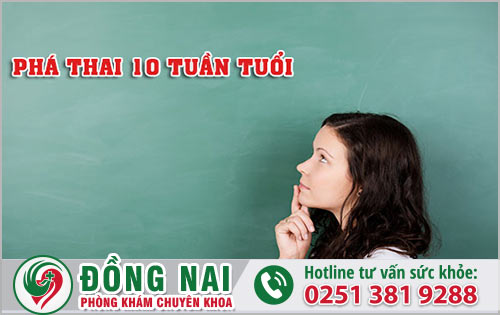 Thai 10 tuần tuổi có phá được không?